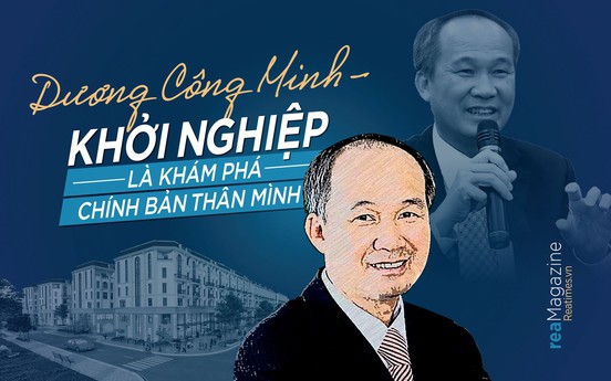 Doanh nhân Dương Công Minh – Khởi nghiệp là khám phá chính bản thân mình