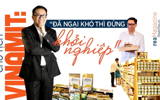 Chủ tịch Vinamit: “Đã ngại khó thì đừng khởi nghiệp”