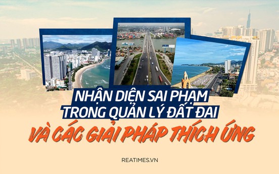 Nhận diện sai phạm trong quản lý đất đai và các giải pháp thích ứng