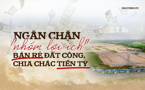 Ngăn chặn “nhóm lợi ích” bán rẻ đất công, chia chác tiền tỷ