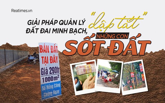 Giải pháp quản lý đất đai minh bạch, "dập tắt" những cơn sốt đất