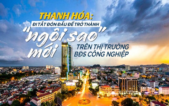 Thanh Hóa: Đi tắt đón đầu để trở thành “ngôi sao” mới trên thị trường BĐS công nghiệp