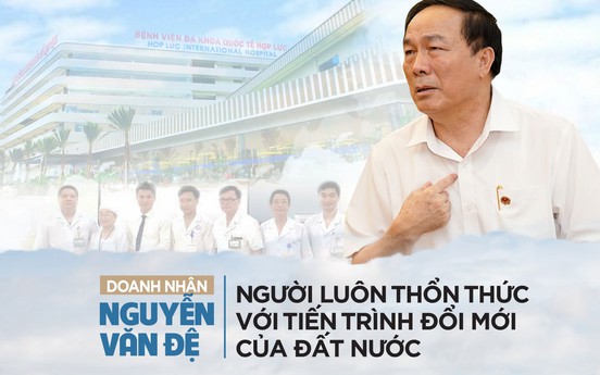 Doanh nhân Nguyễn Văn Đệ: Người luôn thổn thức với tiến trình đổi mới của đất nước