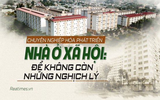 Chuyên nghiệp hóa phát triển nhà ở xã hội: Để không còn những nghịch lý
