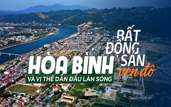 Hòa Bình và vị thế dẫn đầu làn sóng đầu tư bất động sản ven đô
