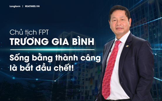 Chủ tịch FPT Trương Gia Bình: Sống bằng thành công là bắt đầu chết!