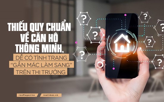 Thiếu quy chuẩn quản lý căn hộ thông minh, dễ có tình trạng "gắn mác làm sang" trên thị trường