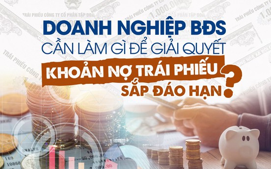 Doanh nghiệp bất động sản cần làm gì để giải quyết khoản nợ trái phiếu sắp đáo hạn?