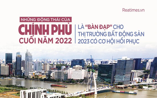 Những động thái của Chính phủ là “bàn đạp” tạo cơ hội phục hồi cho thị trường bất động sản 2023