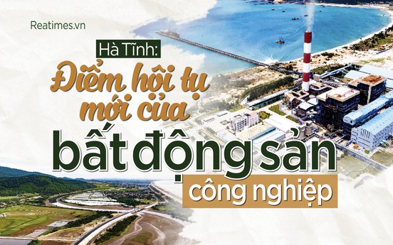 Hà Tĩnh: Điểm hội tụ mới của bất động sản công nghiệp