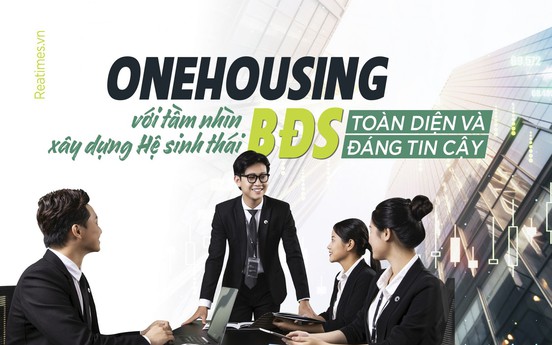 OneHousing với tầm nhìn xây dựng hệ sinh thái bất động sản toàn diện và đáng tin cậy