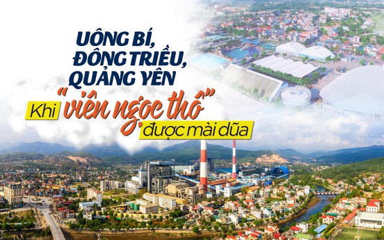 Uông Bí, Đông Triều, Quảng Yên – Khi “viên ngọc thô” được mài dũa