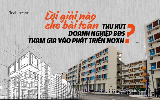 Bài 10: Các CEO bất động sản hiến kế thu hút doanh nghiệp tham gia phát triển Nhà ở xã hội