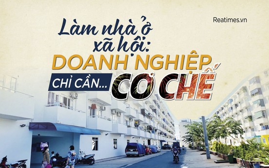 Làm nhà ở xã hội: Doanh nghiệp chỉ cần... cơ chế