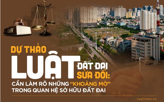 Dự thảo Luật Đất đai sửa đổi: Cần làm rõ những “khoảng mờ” trong quan hệ sở hữu đất đai