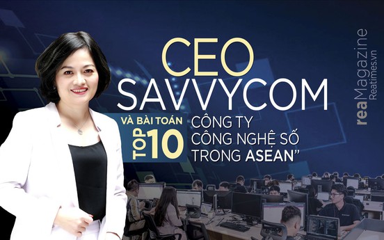 CEO SAVVYCOM và bài toán “Top 10 công ty công nghệ số trong ASEAN”
