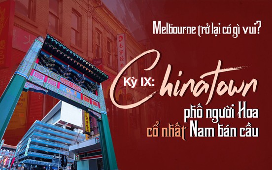 Kỳ IX: Chinatown, phố người Hoa cổ nhất Nam bán cầu