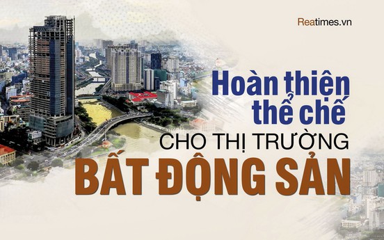 Hoàn thiện thể chế để phát triển bền vững thị trường bất động sản: Nhìn từ việc sửa đổi các bộ luật