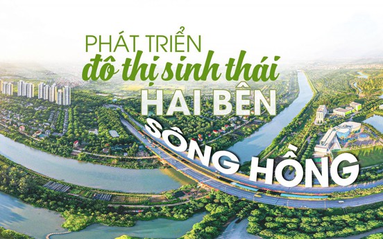 Quy hoạch đô thị sông Hồng: Cơ hội cho Hà Nội phát triển đô thị sinh thái