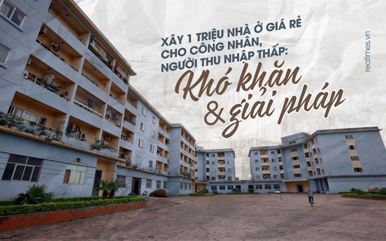 Bài 11: Vị trí và quỹ đất quyết định tính khả thi của kế hoạch phát triển 1 triệu nhà giá rẻ cho người lao động