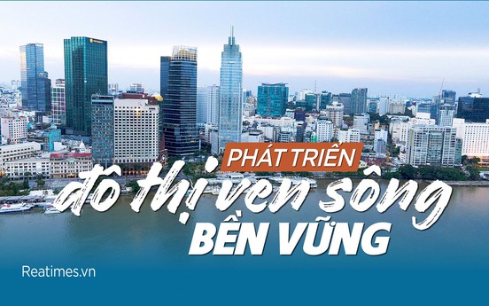 Phát triển đô thị ven sông bền vững, có bản sắc: Xu hướng, thực trạng và giải pháp