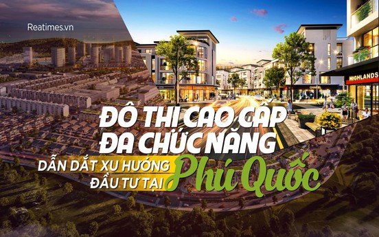 Đô thị cao cấp đa chức năng dẫn dắt xu hướng đầu tư tại Phú Quốc