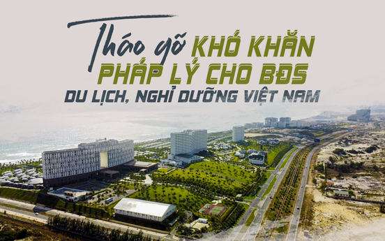 Đã đến lúc “chạy nước rút“ tháo gỡ điểm nghẽn pháp lý của bất động sản du lịch nghỉ dưỡng