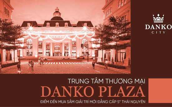 Trung tâm thương mại Danko Plaza - Điểm đến mua sắm giải trí mới đẳng cấp 5 sao tại Thái Nguyên