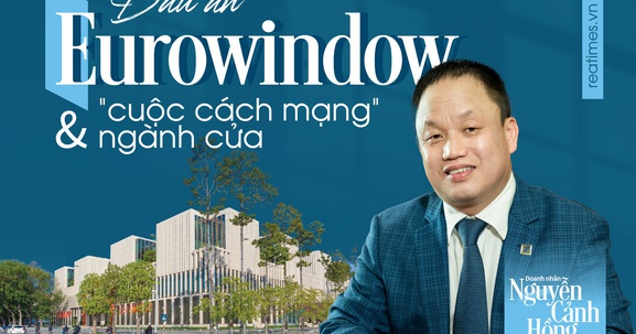 Doanh nhân Nguyễn Cảnh Hồng: Dấu ấn Eurowindow và "cuộc cách mạng" ngành cửa
