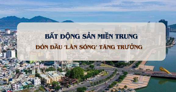 Bất động sản khởi sắc: Miền Trung dẫn đầu 'làn sóng' phục hồi