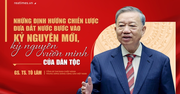 Những định hướng chiến lược đưa đất nước bước vào kỷ nguyên mới, kỷ nguyên vươn mình của dân tộc