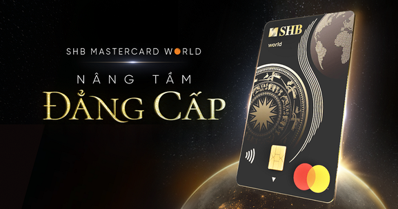 Mở ra thế giới, nâng tầm đẳng cấp với thẻ tín dụng SHB Mastercard World
