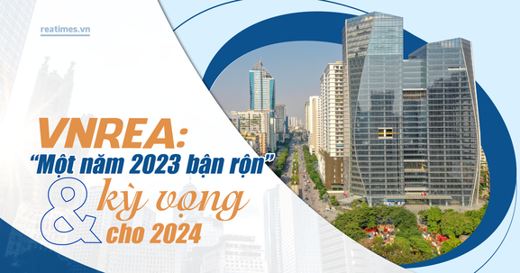 VNREA: “Một năm 2023 bận rộn” và kỳ vọng cho 2024