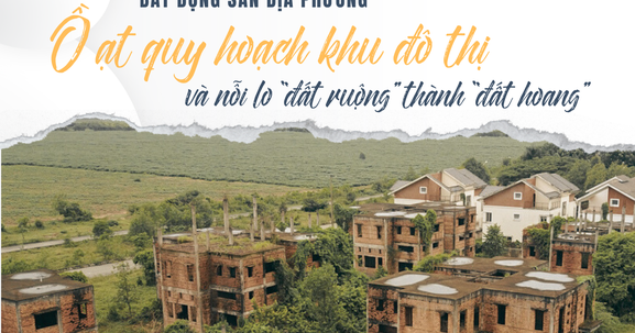 Bất động sản địa phương: Ồ ạt quy hoạch khu đô thị và nỗi lo “đất ruộng” thành “đất hoang”