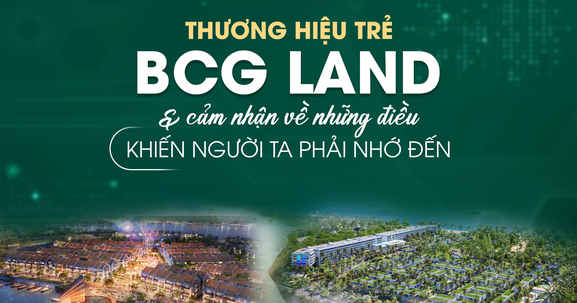 Thương hiệu trẻ BCG Land và cảm nhận về những điều khiến người ta phải nhớ đến