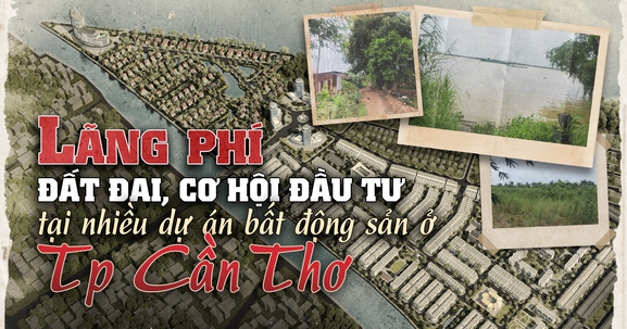 Lãng phí đất đai, cơ hội đầu tư tại nhiều dự án bất động sản chậm triển khai ở TP. Cần Thơ