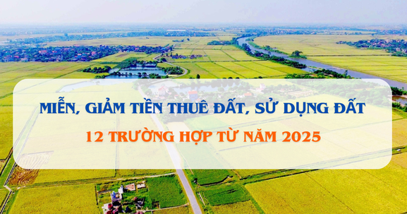 Từ bây giờ, 12 trường hợp này sẽ được miễn, giảm tiền sử dụng đất, thuê đất