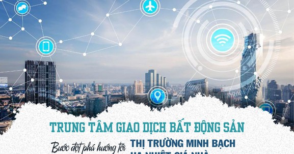 Trung tâm giao dịch bất động sản: Khi minh bạch trở thành “vũ khí” chống đầu cơ, thổi giá