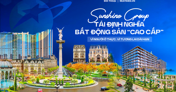 Sunshine Group - Kiến tạo di sản đô thị từ triết lý “giá trị thực cho người dùng cuối”
