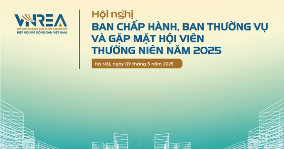 Hôm nay diễn ra Hội nghị Ban Chấp hành, Ban Thường vụ và gặp mặt Hội viên Hiệp hội Bất động sản Việt Nam năm 2025
