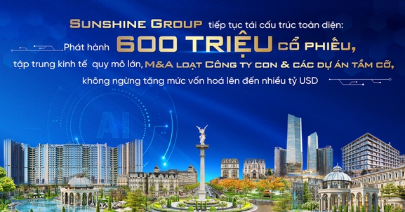 Sunshine Group tiếp tục tái cấu trúc toàn diện: Phát hành 600 triệu cổ phiếu, tập trung kinh tế quy mô lớn