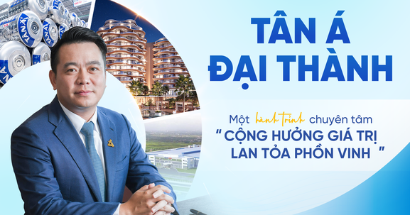 Tân Á Đại Thành: Một hành trình chuyên tâm “Cộng hưởng giá trị - Lan tỏa phồn vinh”