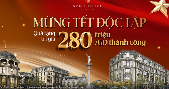 Noble Palace Tay Thang Long công bố chính sách “Mừng Tết Độc Lập” – Quà tặng 280 triệu đồng cho mỗi giao dịch thành công