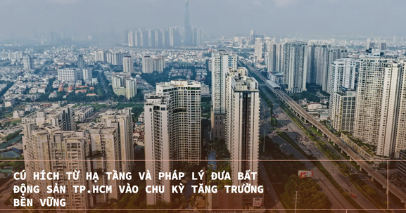 Cú hích từ hạ tầng và pháp lý đưa bất động sản TP.HCM vào chu kỳ tăng trưởng bền vững