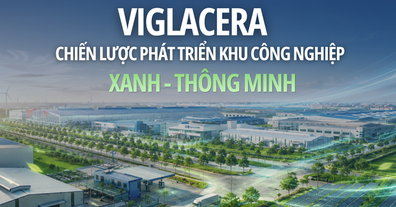 Kiên trì vun đắp nền tảng phát triển bền vững, Viglacera ghi dấu ấn tại Top 10 doanh nghiệp bất động sản công nghiệp hàng đầu Việt Nam
