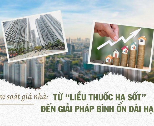Kiểm soát giá nhà: Từ "liều thuốc hạ sốt" đến giải pháp bình ổn dài hạn