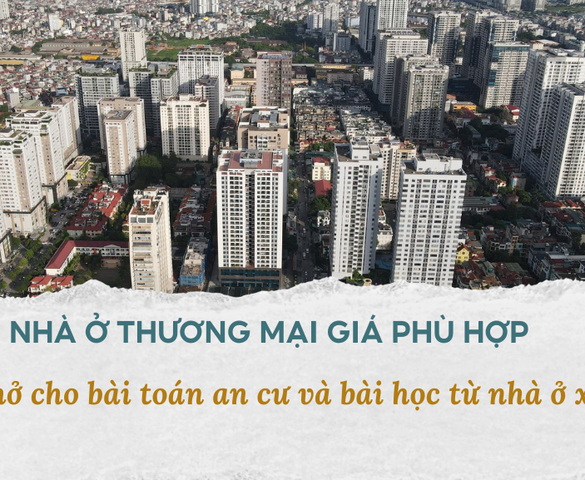 Từ “nhà ở xã hội” đến “nhà ở giá phù hợp”: Cần đột phá chính sách để kiểm soát giá nhà