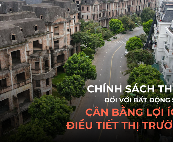 Bài 1: Chính sách thuế đối với bất động sản - Từ "khoảng trống" đến "cái giá phải trả"