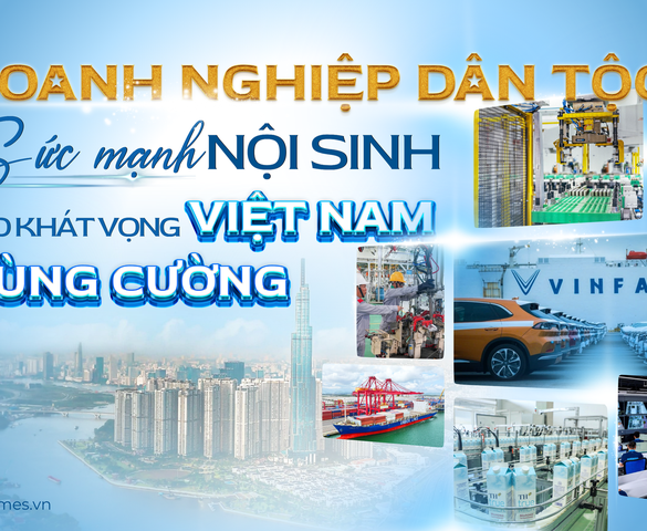 Doanh nghiệp dân tộc: Sức mạnh nội sinh cho khát vọng Việt Nam hùng cường