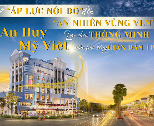 Từ "áp lực nội đô" đến "an nhiên vùng ven": An Huy Mỹ Việt – lựa chọn thông minh giữa làn sóng giãn dân TP.HCM